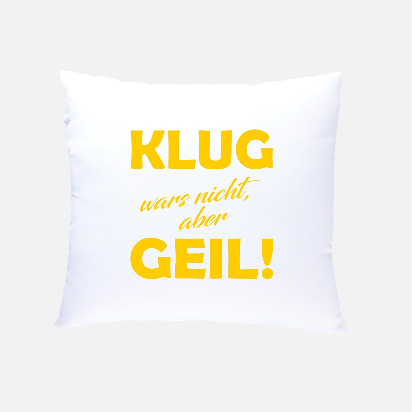 KLUG wars nicht, aber GEIL! Kissen 40x40cm