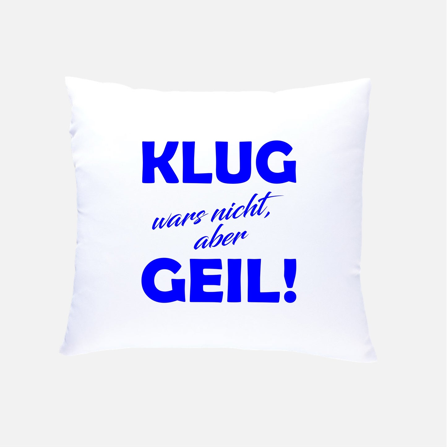 KLUG wars nicht, aber GEIL!  Kissen 40x40cm