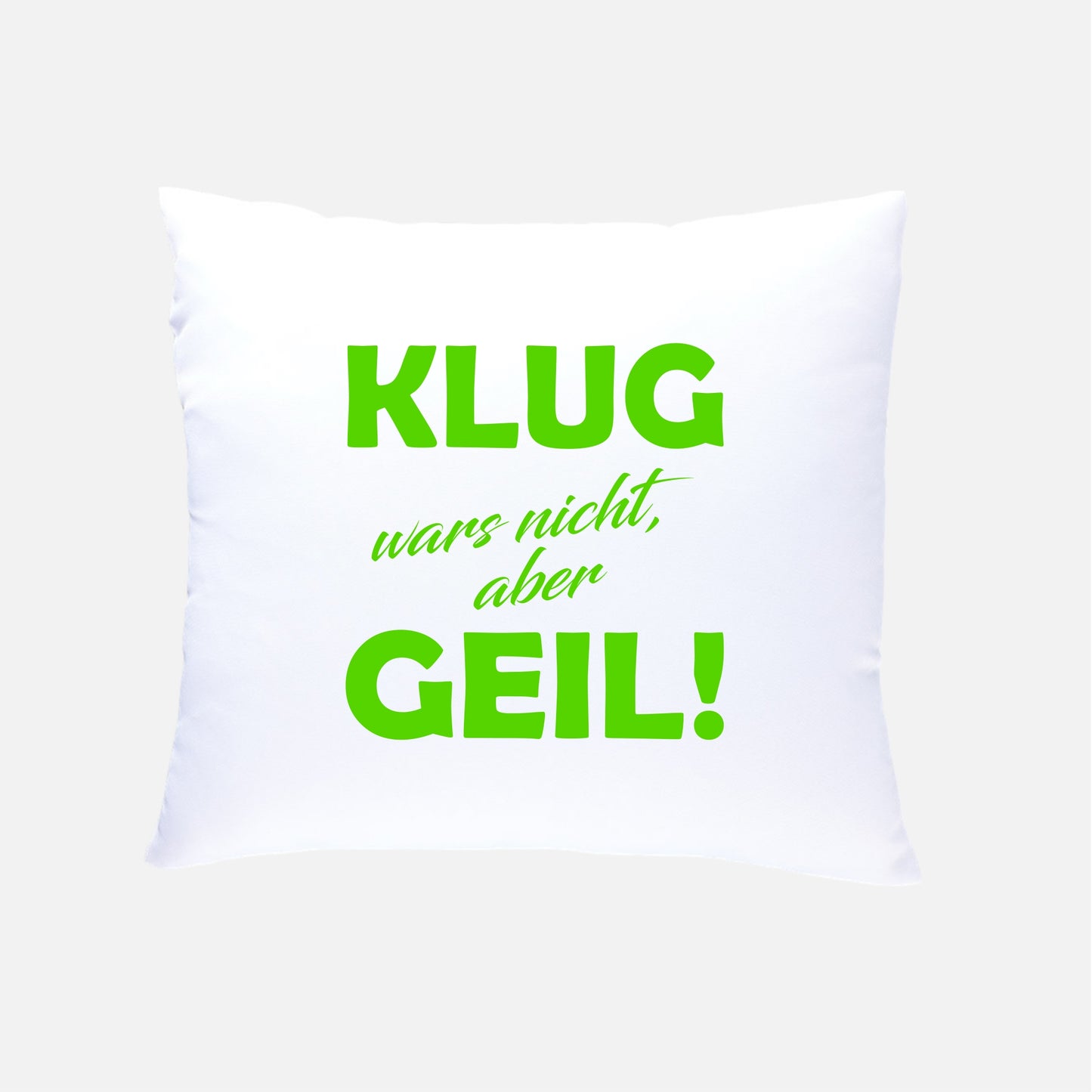 KLUG wars nicht, aber GEIL!  Kissen 40x40cm