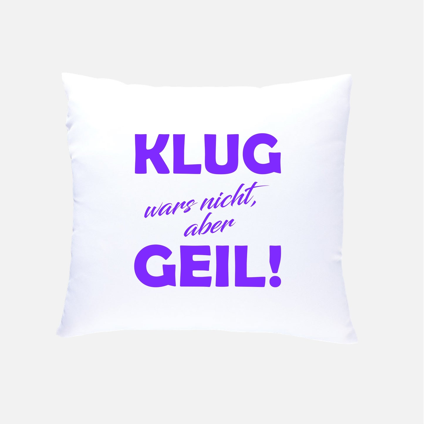 KLUG wars nicht, aber GEIL!  Kissen 40x40cm