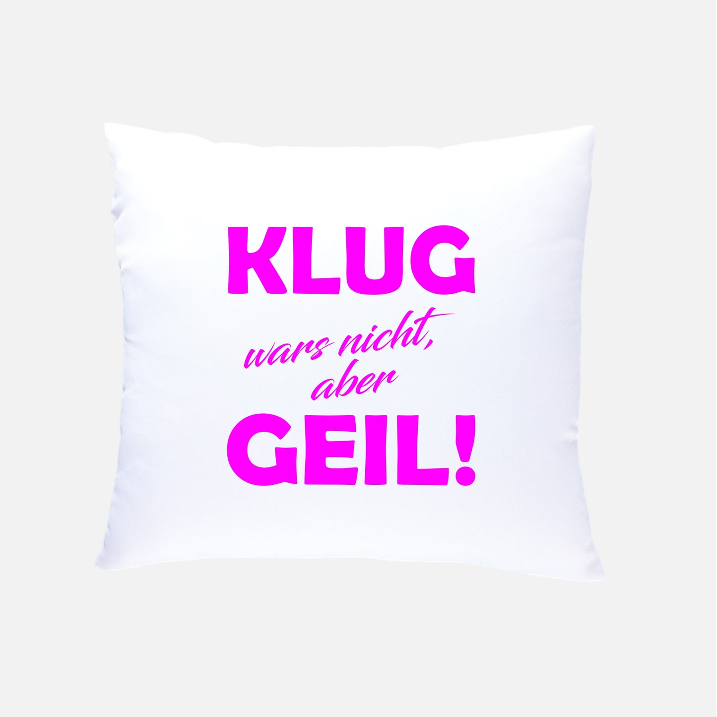 KLUG wars nicht, aber GEIL!  Kissen 40x40cm