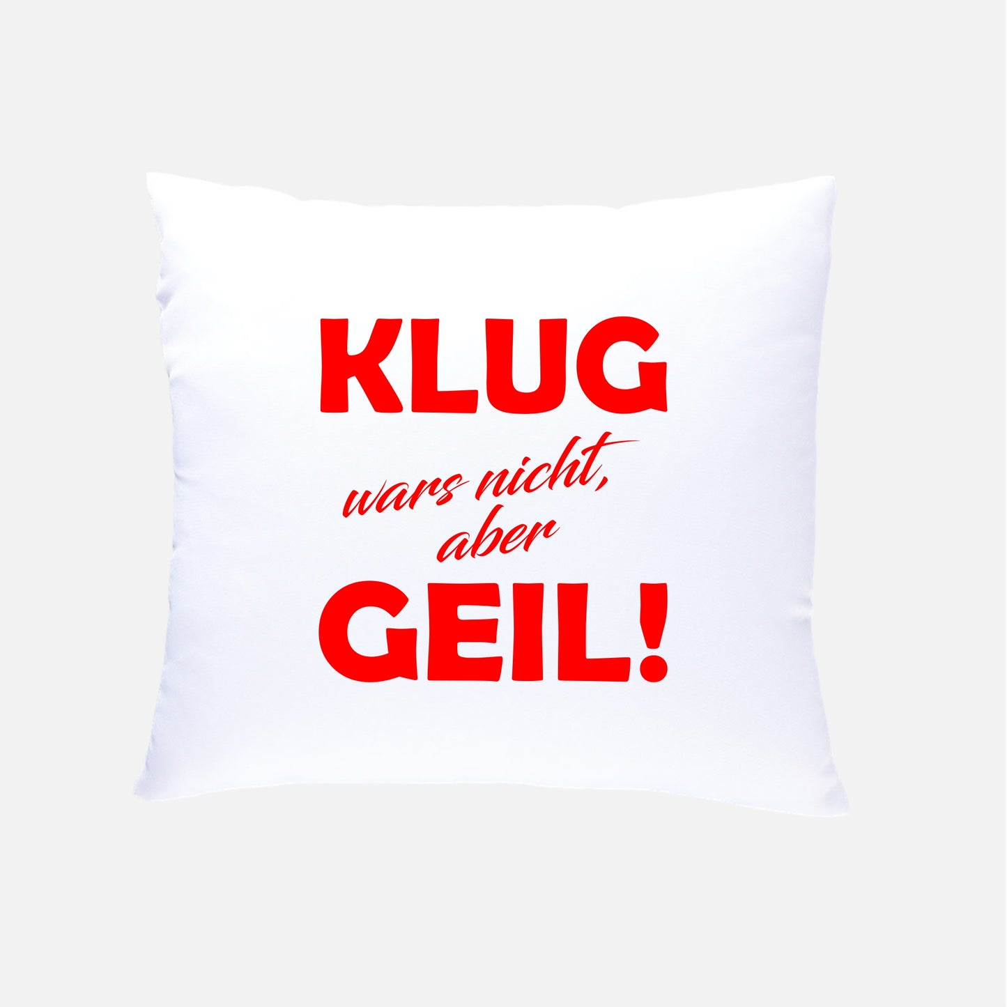 KLUG wars nicht, aber GEIL!  Kissen 40x40cm