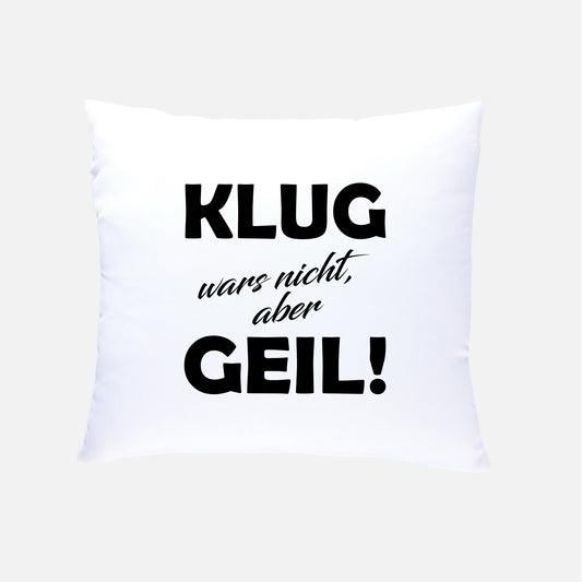 KLUG wars nicht, aber GEIL!  Kissen 40x40cm